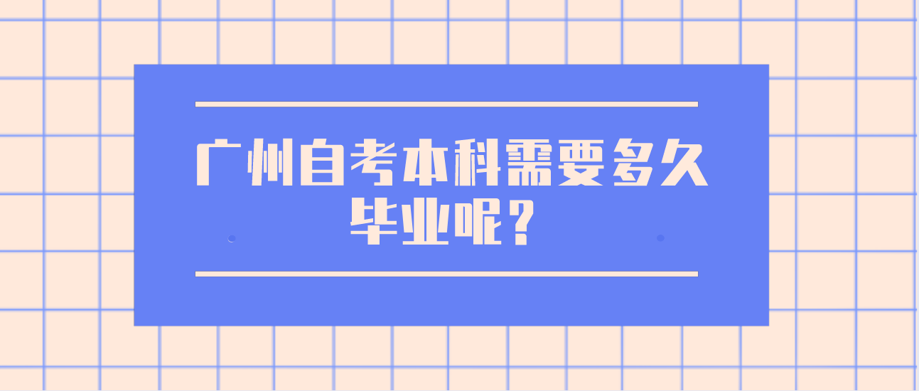 广州自考本科需要多久毕业呢？