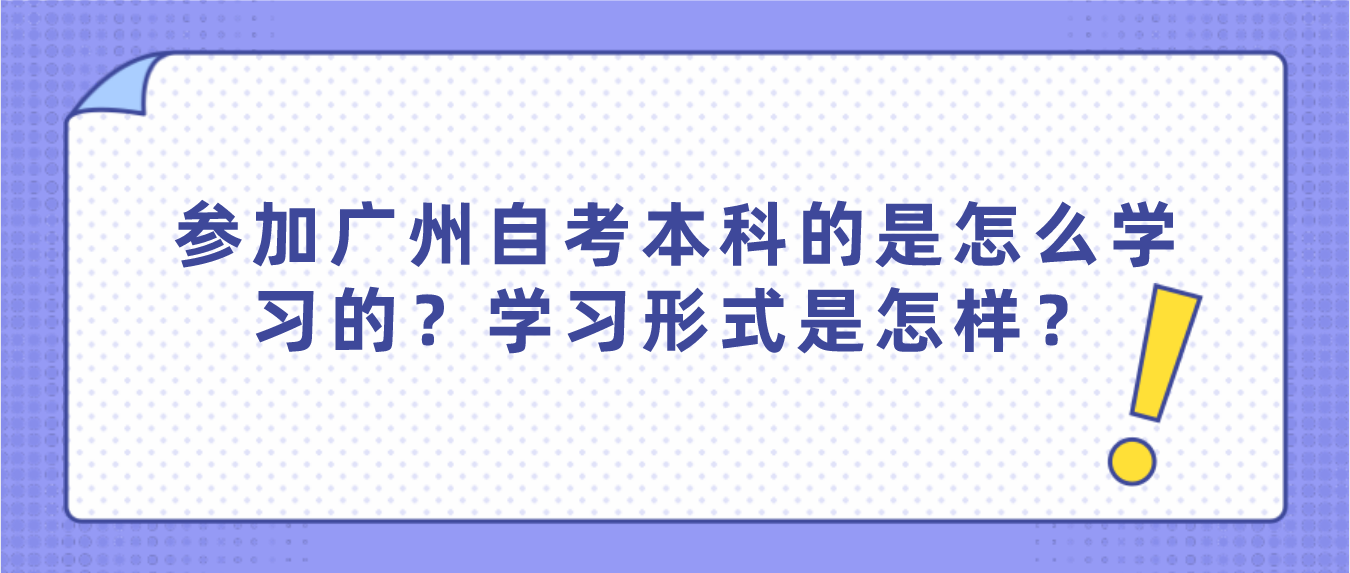 参加广州自考本科的是怎么学习的？学习形式是怎样？