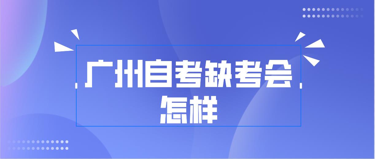 广州自考本科缺考的话会怎样?