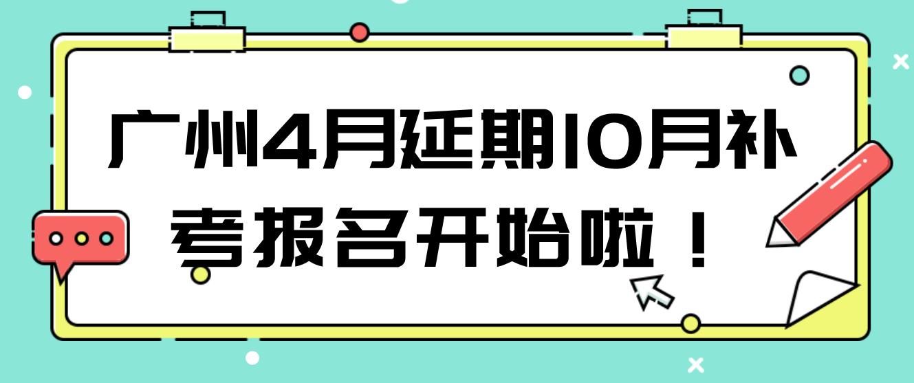 2022年广州4月延期10月补考报名开始啦！