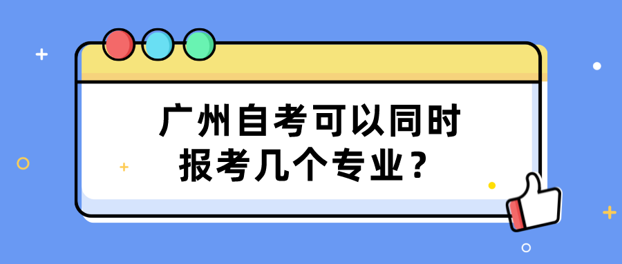 广州自考可以同时报考几个专业？