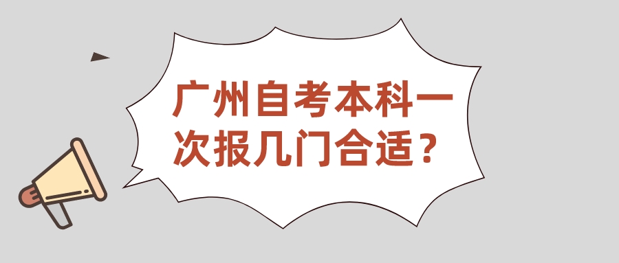  广州自考本科一次报几门合适？