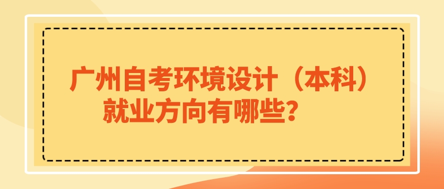 广州自考环境设计（本科）就业方向有哪些？