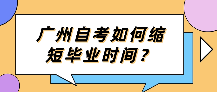  广州自考如何缩短毕业时间？