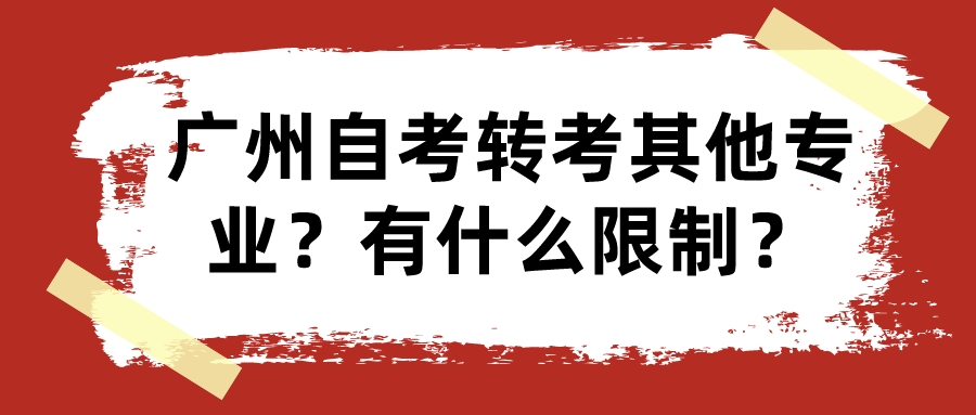 广州自考转考其他专业？有什么限制？