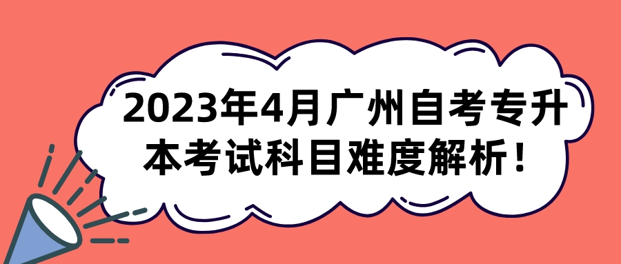 2023年4月广州自考专升本考试科目难度解析！