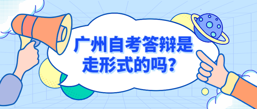  广州自考答辩是走形式的吗？