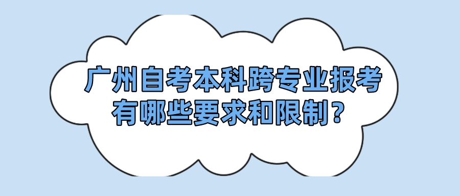 广州自考本科跨专业报考有哪些要求和限制？