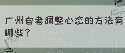 广州自考调整心态的方法有哪些？(图1)